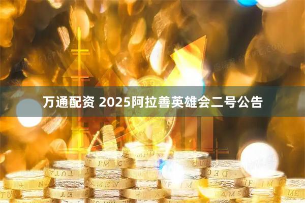 万通配资 2025阿拉善英雄会二号公告