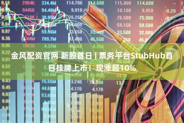 金风配资官网 新股首日 | 票务平台StubHub首日挂牌上市！现涨超10%