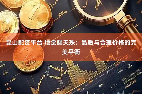 昆山配资平台 地觉醒天珠：品质与合理价格的完美平衡